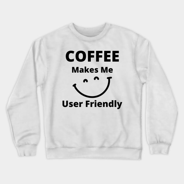 Coffee Makes Me User Friendly. Funny Coffee Lover Quote. Crewneck Sweatshirt by That Cheeky Tee